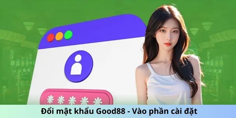 Đổi mật khẩu Good88 - Vào phần cài đặt