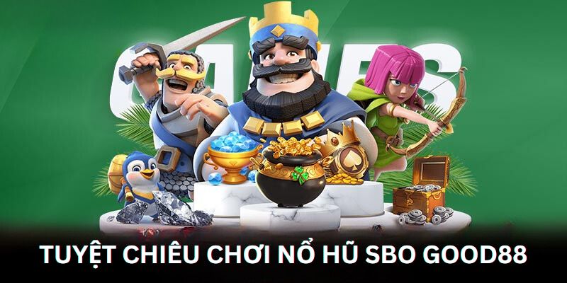 Lựa chọn game có RTP cao là tuyệt chiêu chơi nổ hũ SBO tại Good88